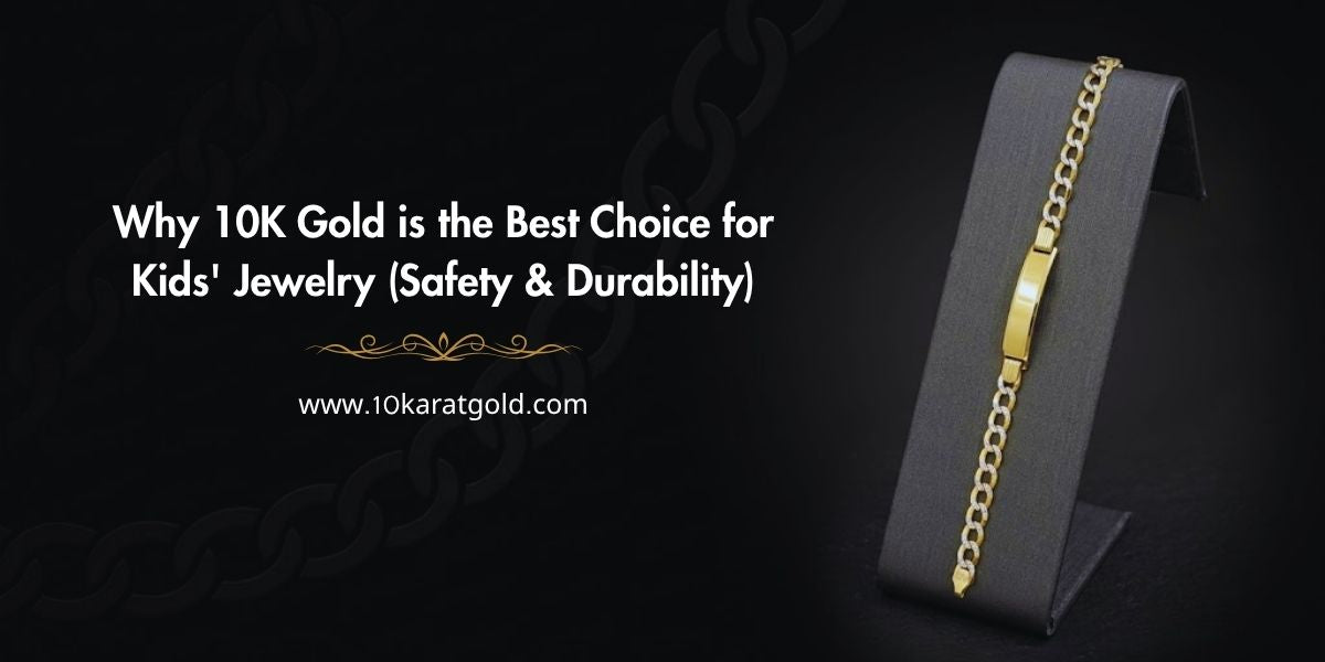 Why 10K Gold is the Best Choice for Kids' Jewelry (Safety & Durability)
