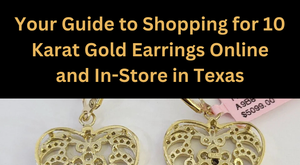 Your Guide to Shopping for 10 Karat Gold Earrings Online and In-Store in Texas