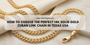 How to Choose the Perfect 14K Solid Gold Cuban Link Chain in Texas USA